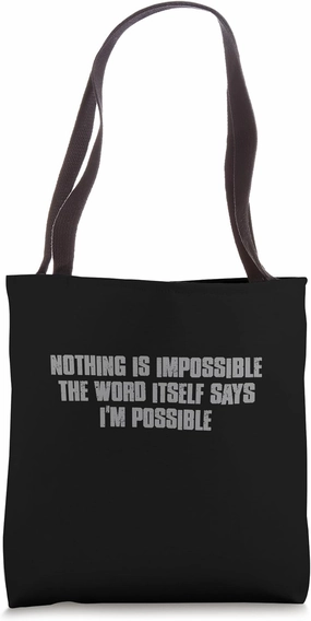 "NOTHING IS IMPOSSIBLE THE WORD ITSELF SAYS I'M POSSIBLE" Tote Bag