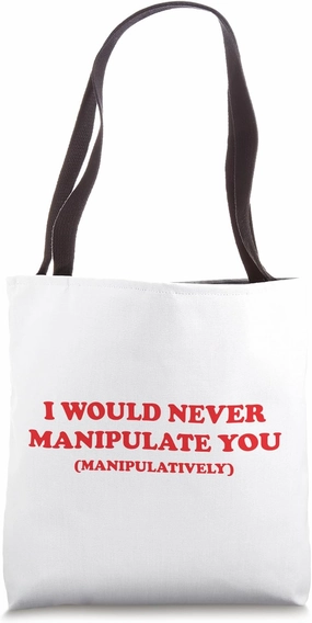 I would never manipulate you (MANIPULATIVELY) Tote Bag