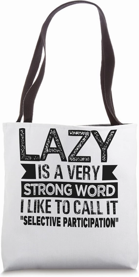 Lazy Is A Very Strong Word I Call It Selective Participation Tote Bag