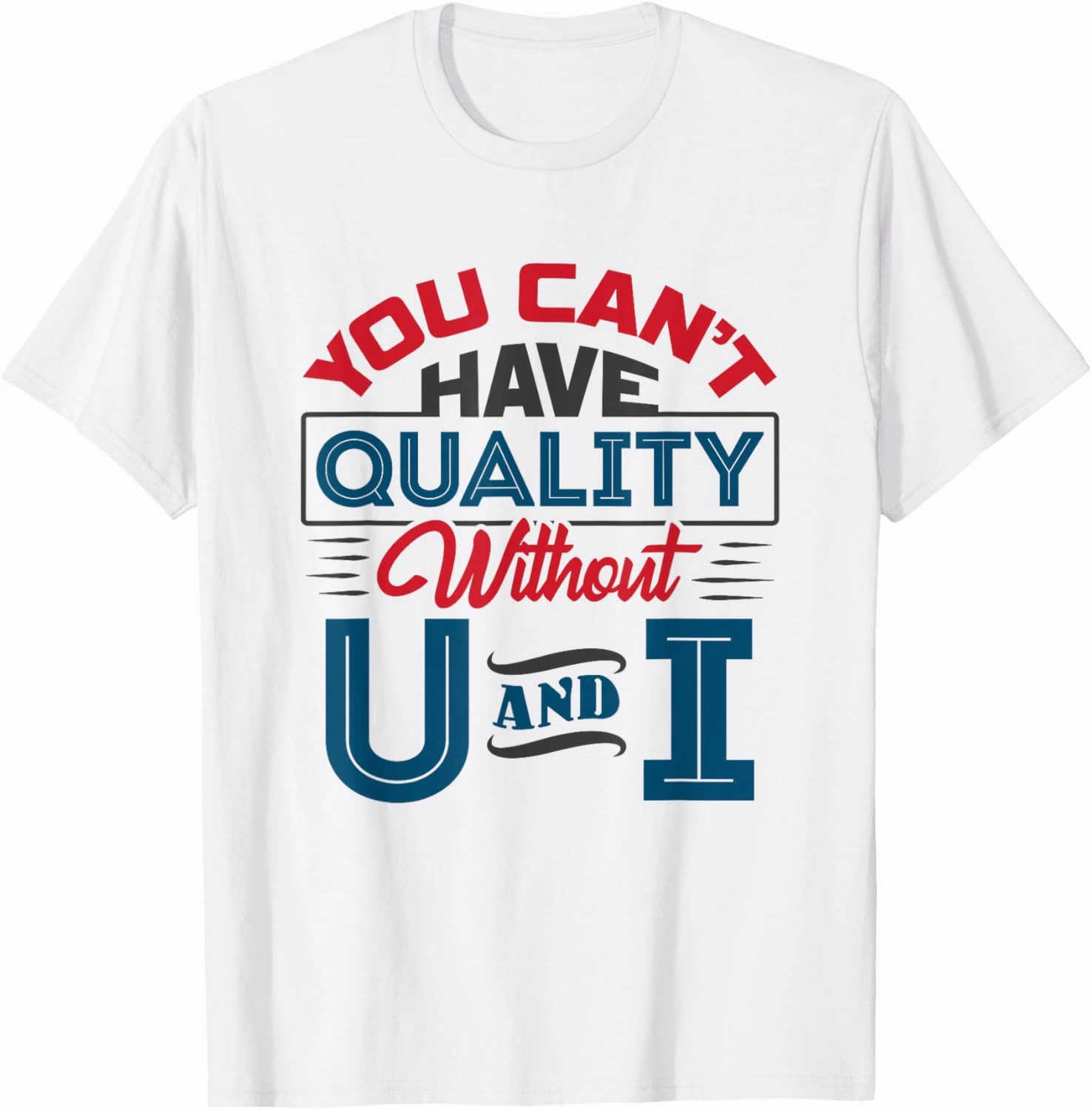You Can't Have Quality Without U and I - QC Quality Control T-Shirt
